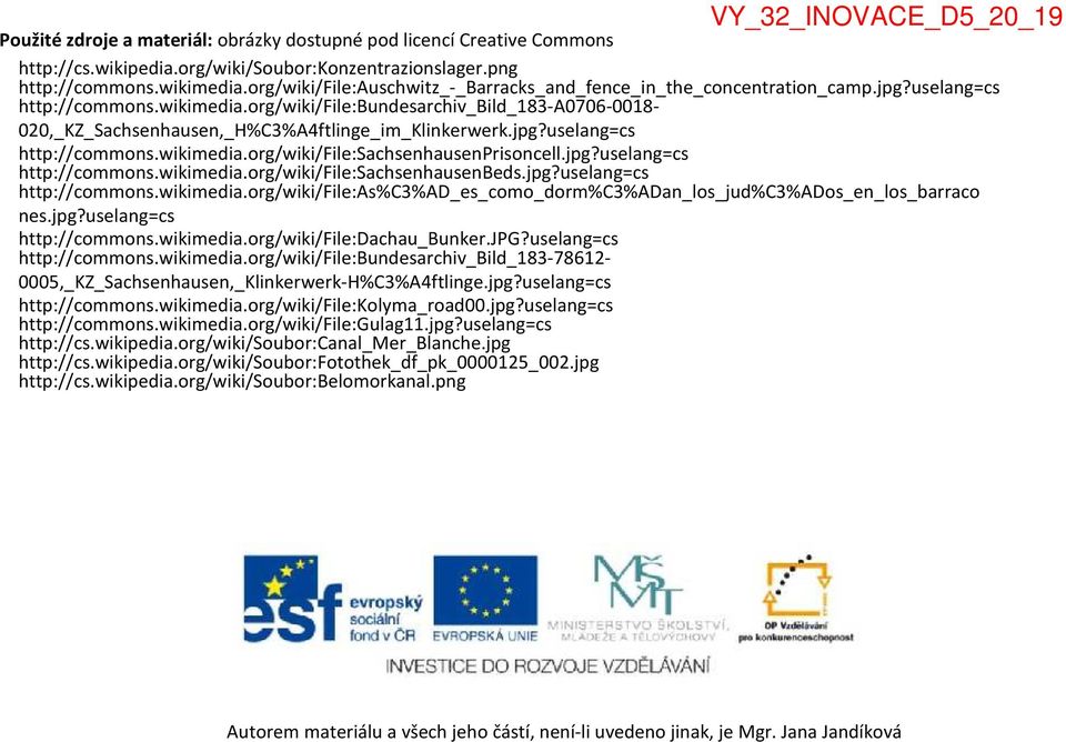 org/wiki/file:bundesarchiv_bild_183-a0706-0018- 020,_KZ_Sachsenhausen,_H%C3%A4ftlinge_im_Klinkerwerk.jpg?uselang=cs http://commons.wikimedia.org/wiki/file:sachsenhausenprisoncell.jpg?uselang=cs http://commons.wikimedia.org/wiki/file:sachsenhausenbeds.