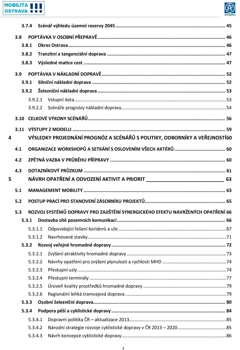 11 VÝSTUPY Z MODELU... 59 4 VÝSLEDKY PROJEDNÁNÍ PROGNÓZ A SCÉNÁŘŮ S POLITIKY, ODBORNÍKY A VEŘEJNOSTÍ60 4.1 ORGANIZACE WORKSHOPŮ A SETKÁNÍ S OSLOVENÍM VŠECH AKTÉRŮ... 60 4.