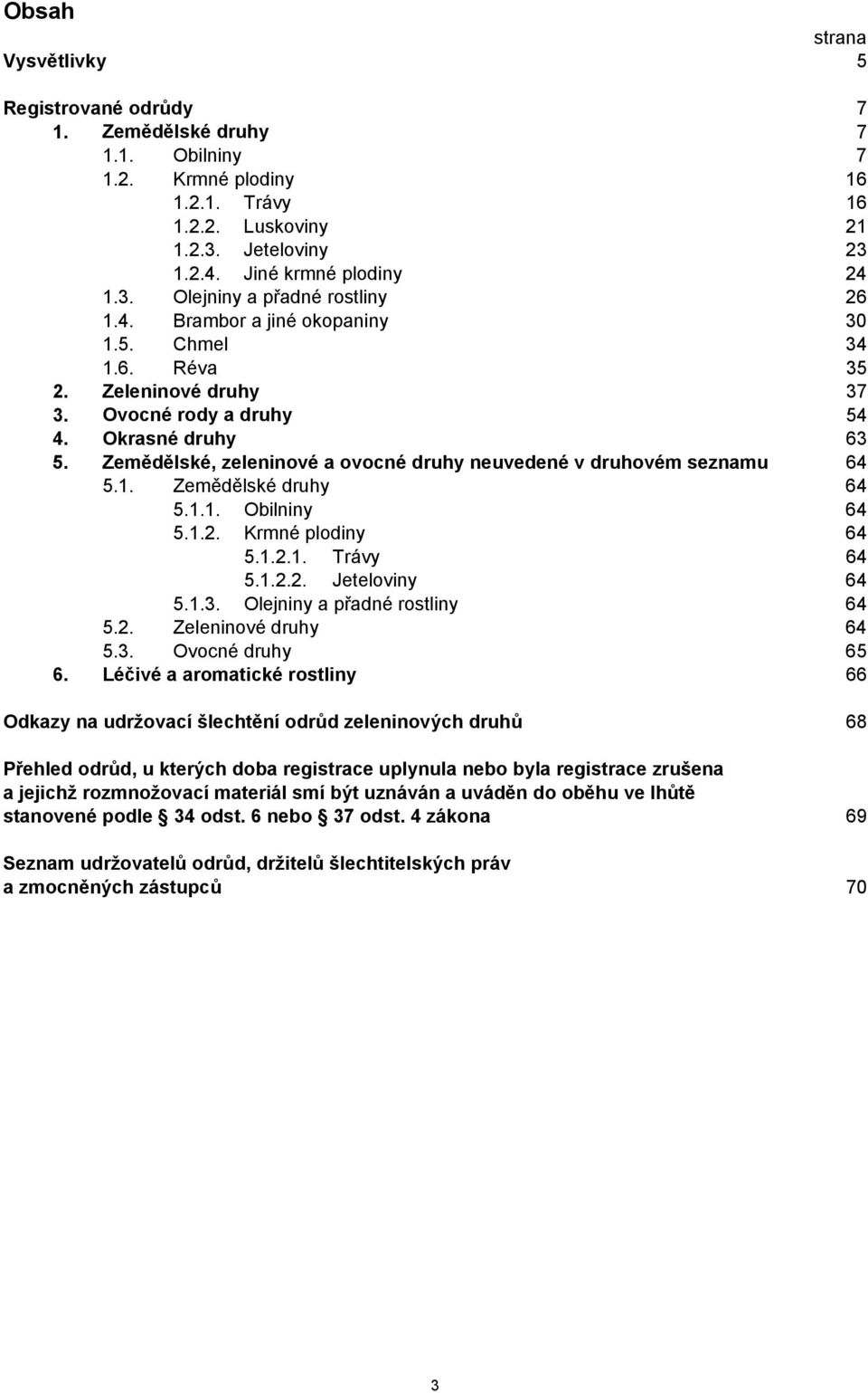 Zemědělské, zeleninové a ovocné druhy neuvedené v druhovém seznamu 64 5.1. Zemědělské druhy 64 5.1.1. Obilniny 64 5.1.2. Krmné plodiny 64 5.1.2.1. Trávy 64 5.1.2.2. Jeteloviny 64 5.1.3.