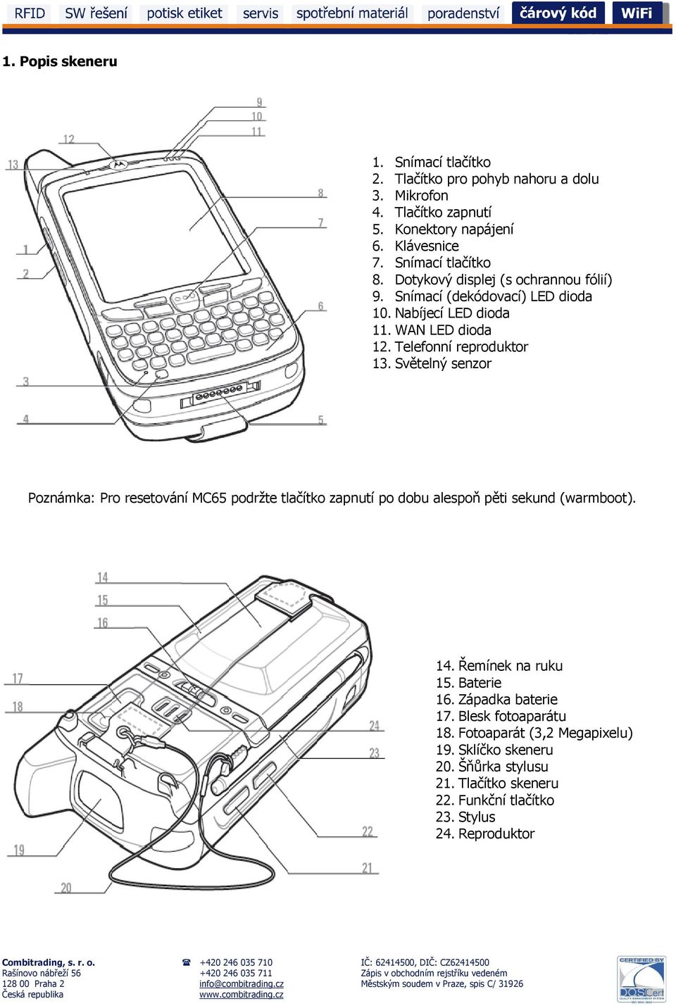 Telefonní reproduktor 13. Světelný senzor Poznámka: Pro resetování MC65 podržte tlačítko zapnutí po dobu alespoň pěti sekund (warmboot). 14.