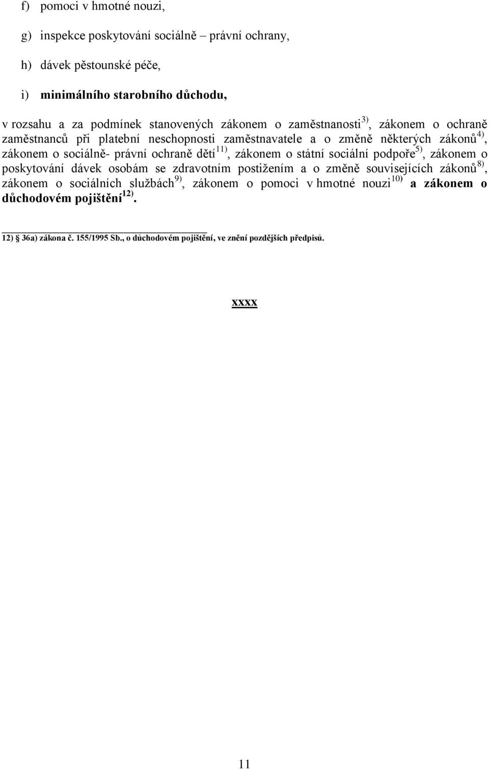 ochraně dětí 11), zákonem o státní sociální podpoře 5), zákonem o poskytování dávek osobám se zdravotním postižením a o změně souvisejících zákonů 8), zákonem o