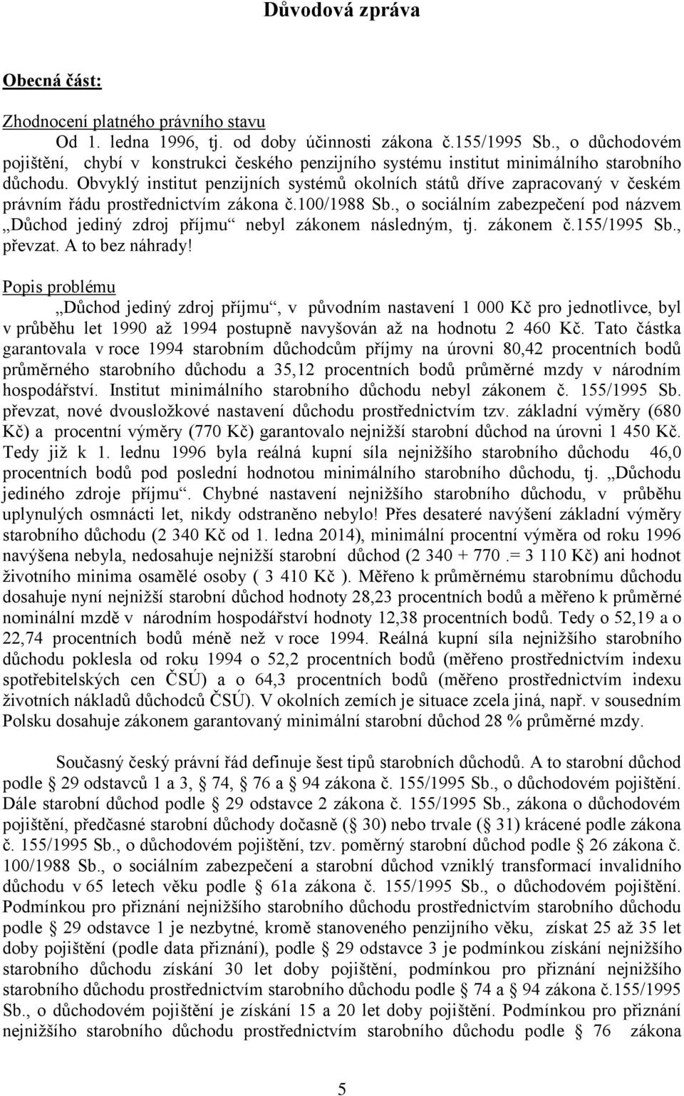 Obvyklý institut penzijních systémů okolních států dříve zapracovaný v českém právním řádu prostřednictvím zákona č.100/1988 Sb.