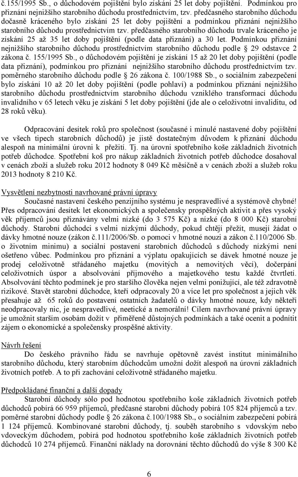 předčasného starobního důchodu trvale kráceného je získání 25 až 35 let doby pojištění (podle data přiznání) a 30 let.