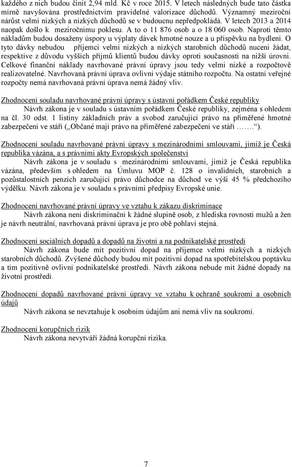 Naproti těmto nákladům budou dosaženy úspory u výplaty dávek hmotné nouze a u příspěvku na bydlení.