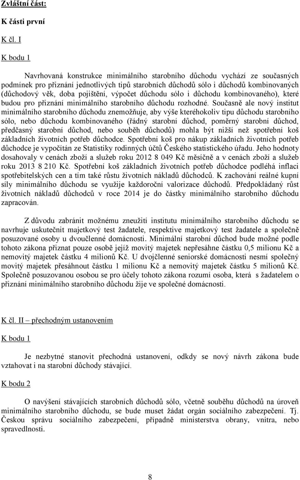 pojištění, výpočet důchodu sólo i důchodu kombinovaného), které budou pro přiznání minimálního starobního důchodu rozhodné.