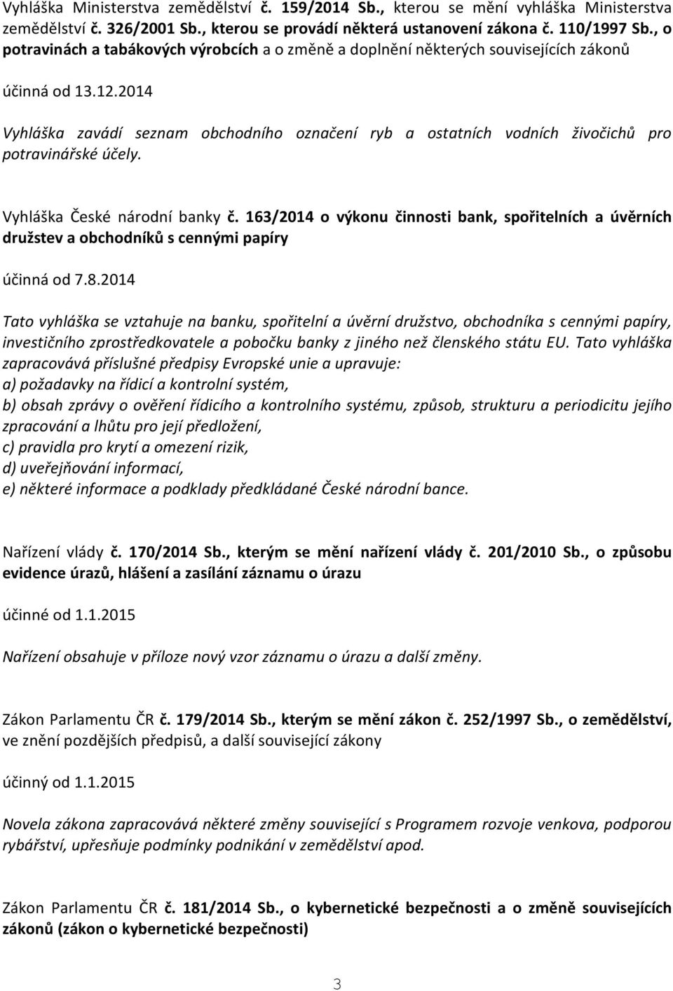 2014 Vyhláška zavádí seznam obchodního označení ryb a ostatních vodních živočichů pro potravinářské účely. Vyhláška České národní banky č.