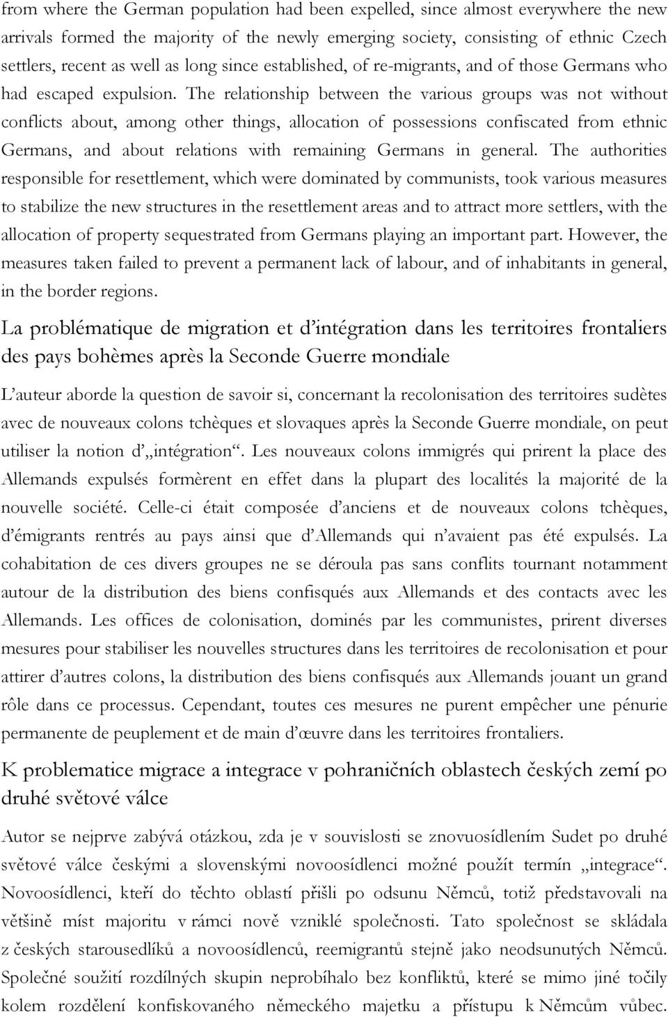 The relationship between the various groups was not without conflicts about, among other things, allocation of possessions confiscated from ethnic Germans, and about relations with remaining Germans