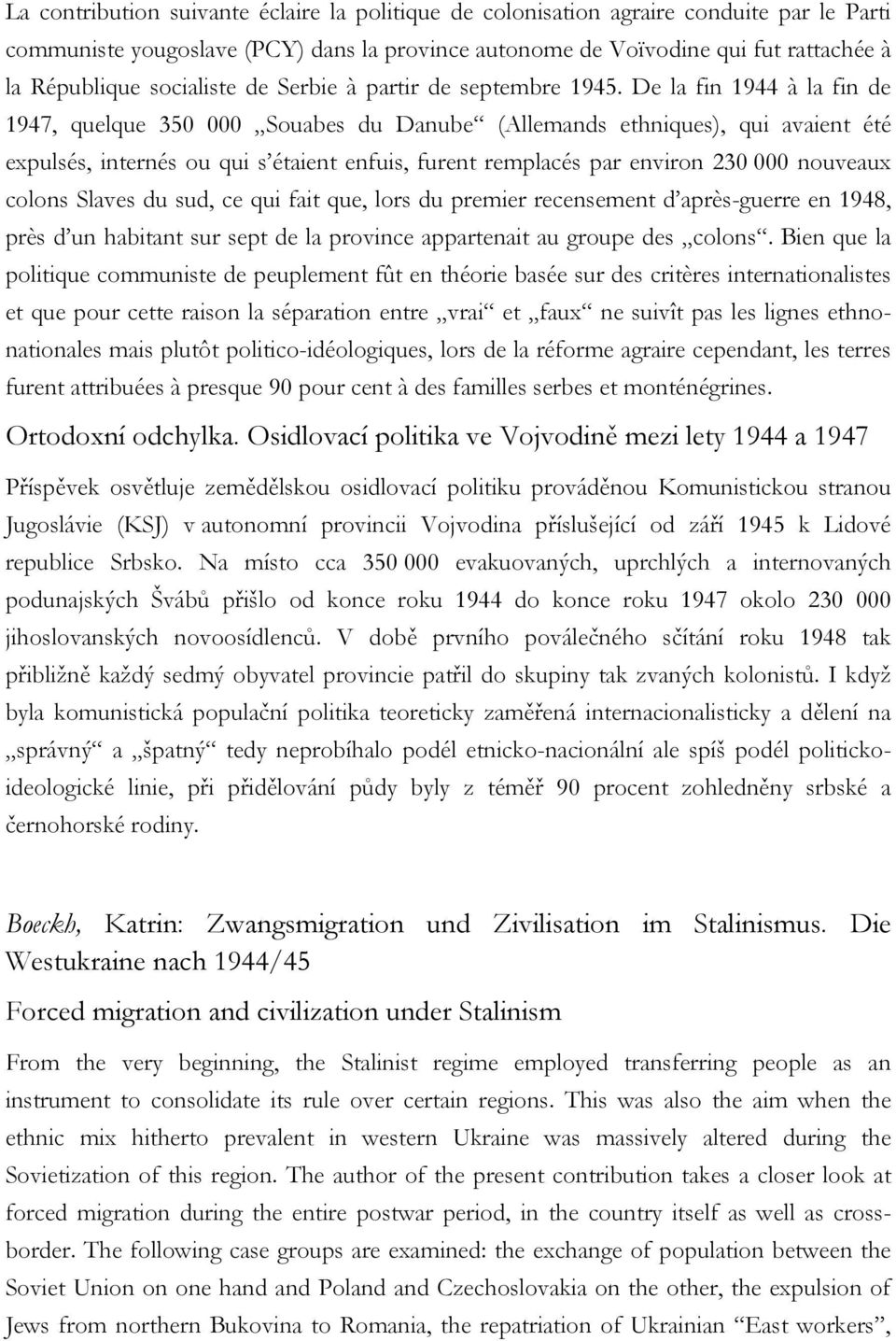 De la fin 1944 à la fin de 1947, quelque 350 000 Souabes du Danube (Allemands ethniques), qui avaient été expulsés, internés ou qui s étaient enfuis, furent remplacés par environ 230 000 nouveaux