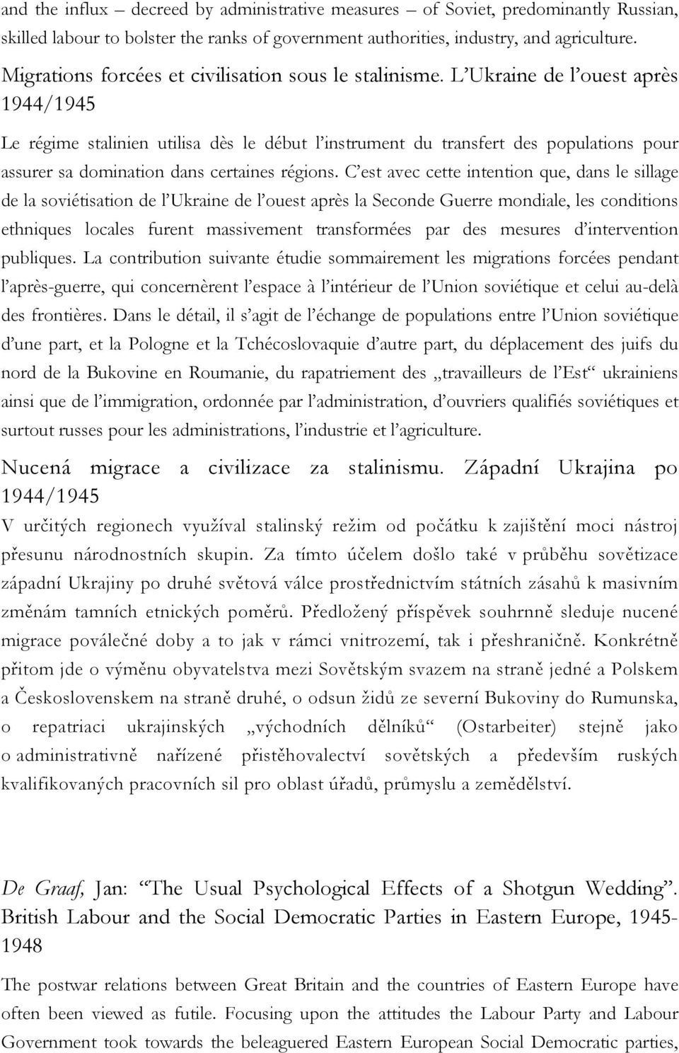 L Ukraine de l ouest après 1944/1945 Le régime stalinien utilisa dès le début l instrument du transfert des populations pour assurer sa domination dans certaines régions.