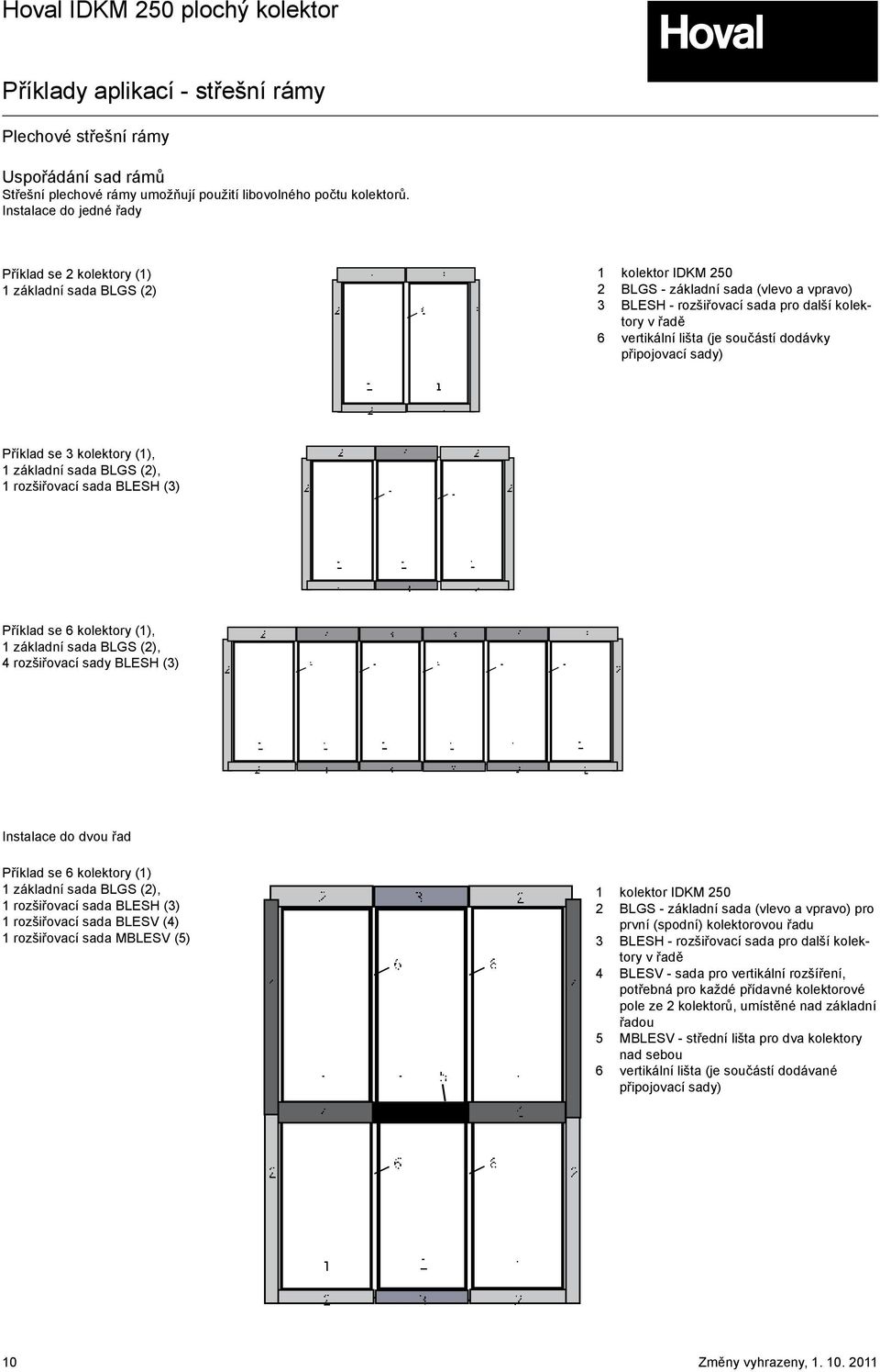 součástí dodáky připojoací sady) Příklad se 3 kolektory (), základní sada BLGS (2), rozšiřoací sada BLESH (3) Příklad se 6 kolektory (), základní sada BLGS (2), 4 rozšiřoací sady BLESH (3) Instalace