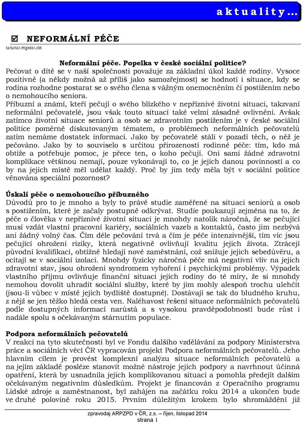 Příbuzní a známí, kteří pečují o svého blízkého v nepříznivé životní situaci, takzvaní neformální pečovatelé, jsou však touto situací také velmi zásadně ovlivněni.