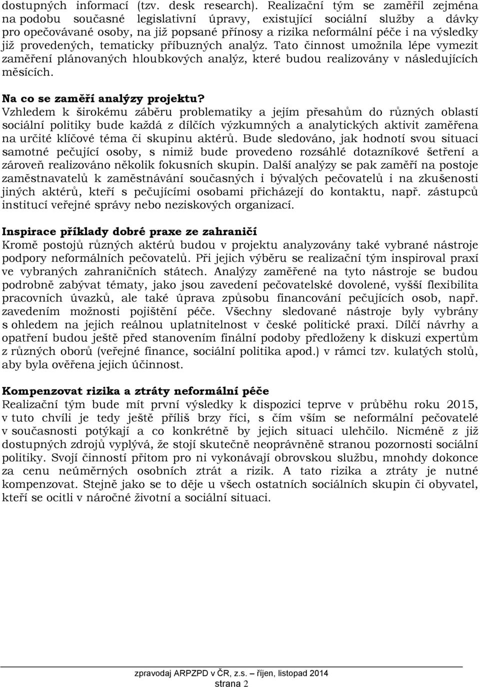 provedených, tematicky příbuzných analýz. Tato činnost umožnila lépe vymezit zaměření plánovaných hloubkových analýz, které budou realizovány v následujících měsících.