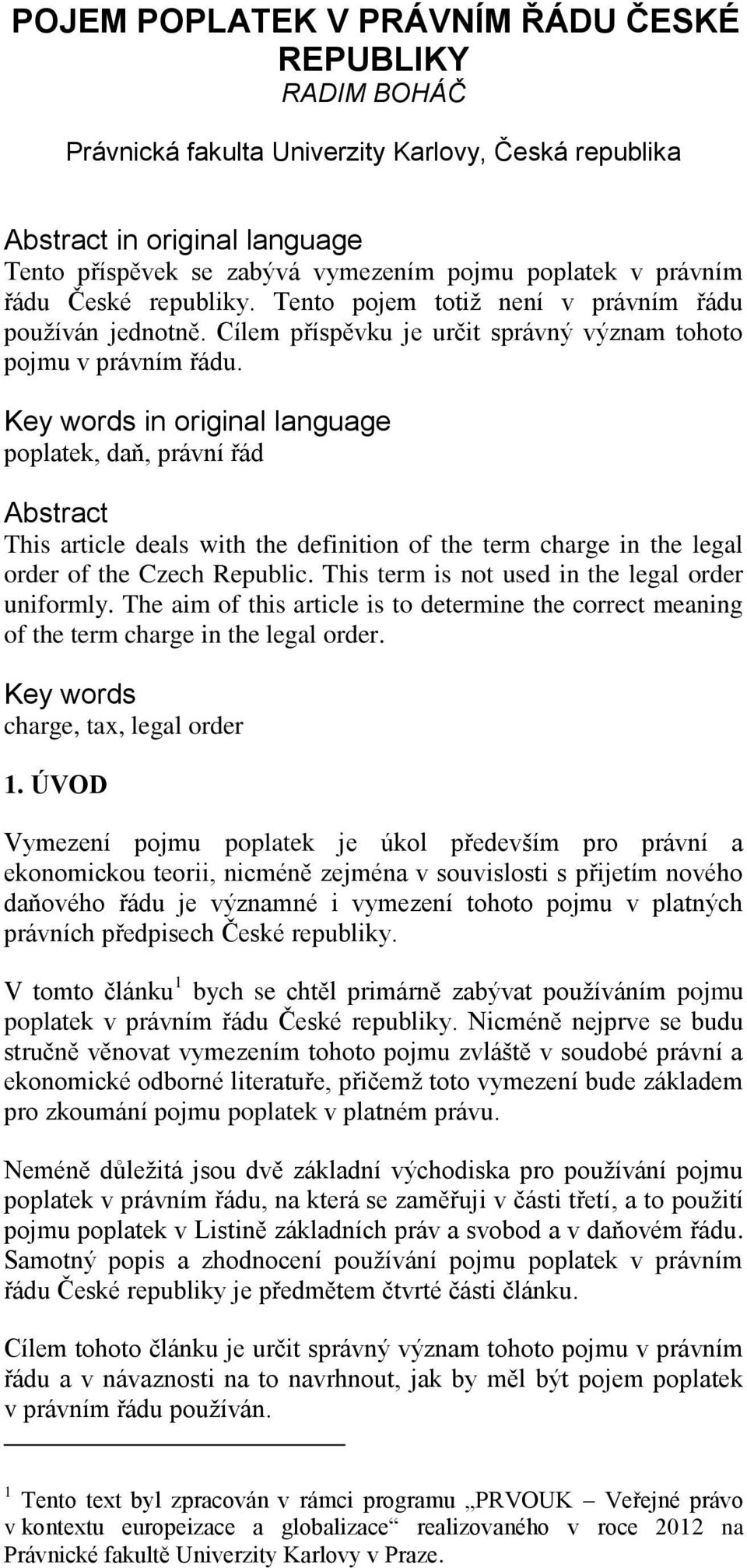 Key words in original language poplatek, daň, právní řád Abstract This article deals with the definition of the term charge in the legal order of the Czech Republic.