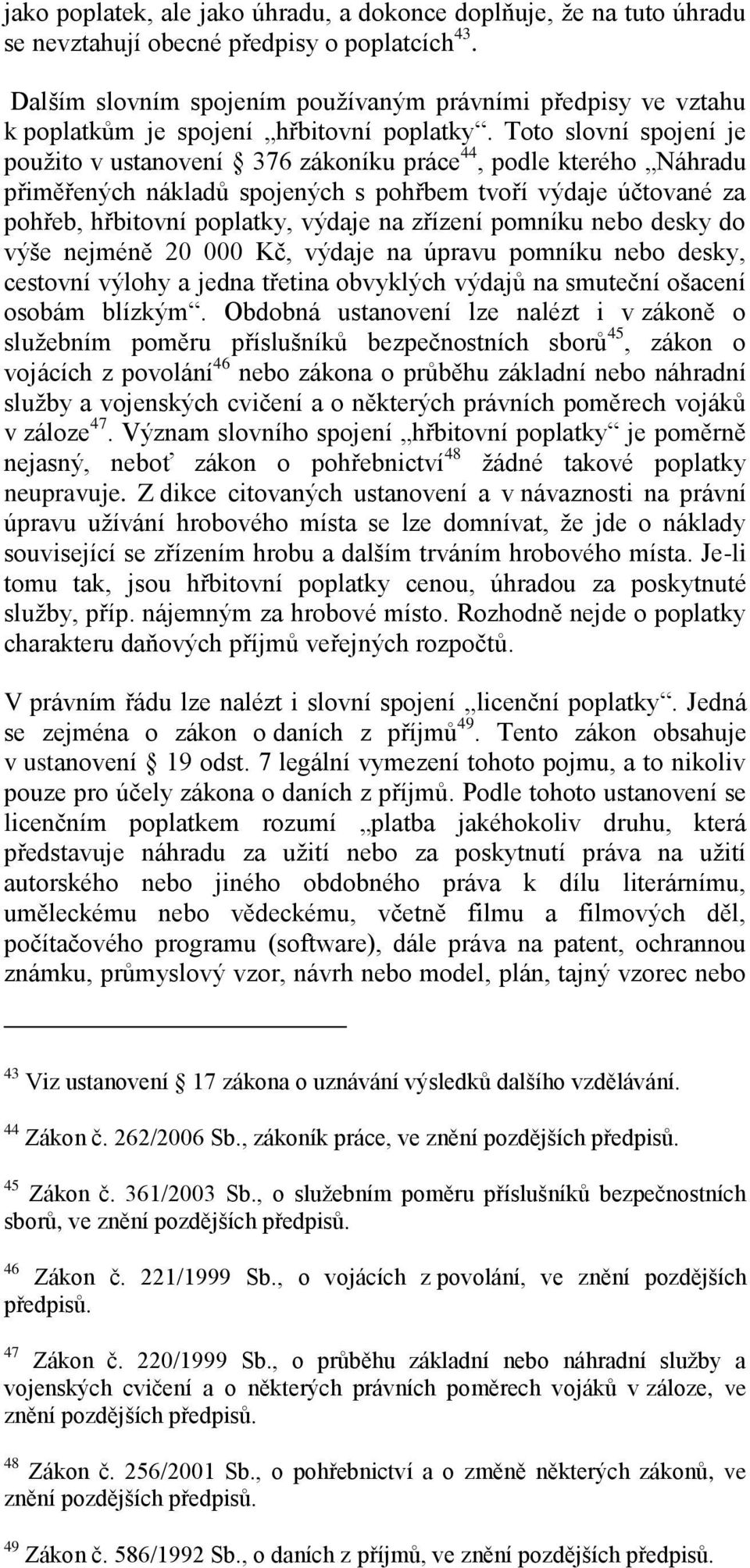 Toto slovní spojení je použito v ustanovení 376 zákoníku práce 44, podle kterého Náhradu přiměřených nákladů spojených s pohřbem tvoří výdaje účtované za pohřeb, hřbitovní poplatky, výdaje na zřízení