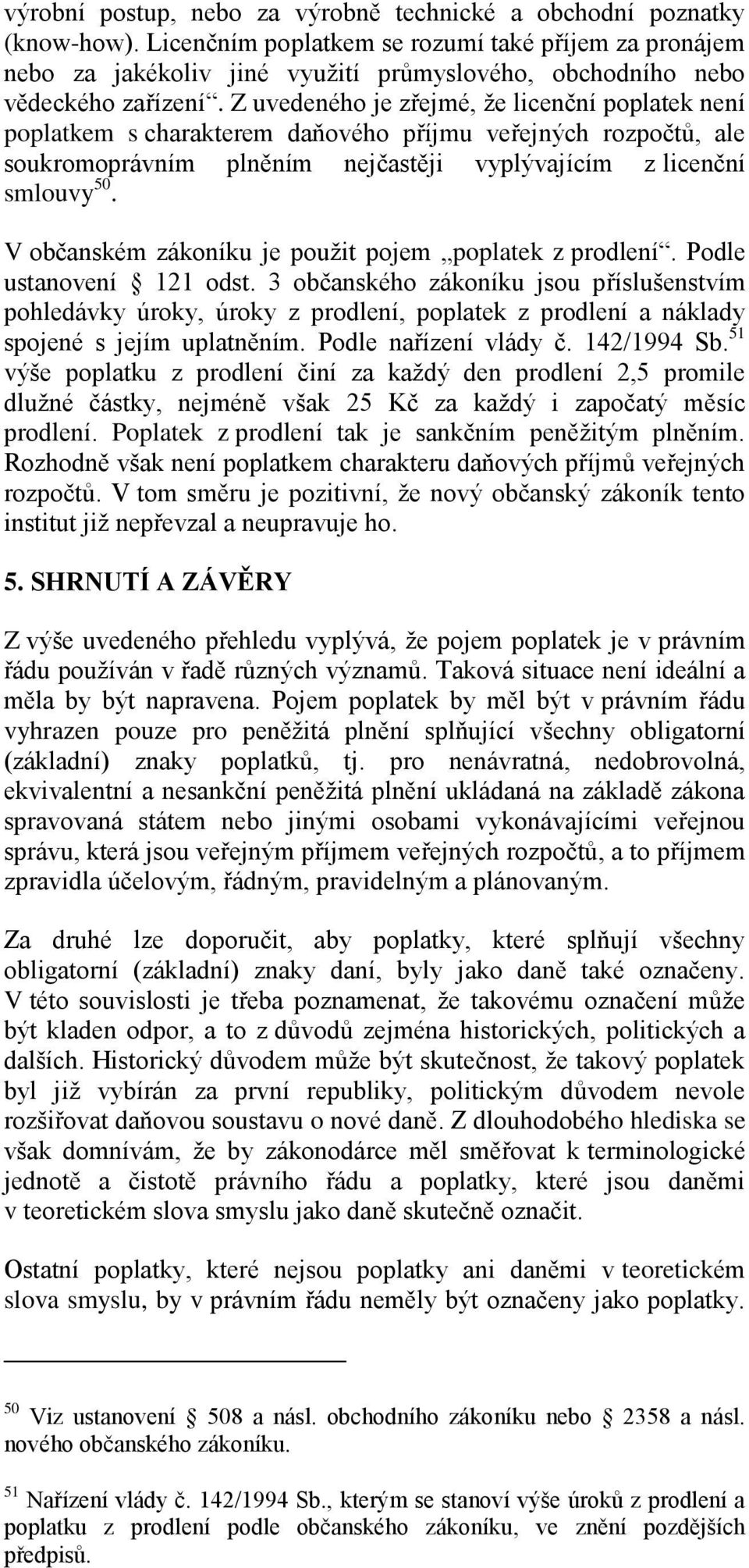 Z uvedeného je zřejmé, že licenční poplatek není poplatkem s charakterem daňového příjmu veřejných rozpočtů, ale soukromoprávním plněním nejčastěji vyplývajícím z licenční smlouvy 50.