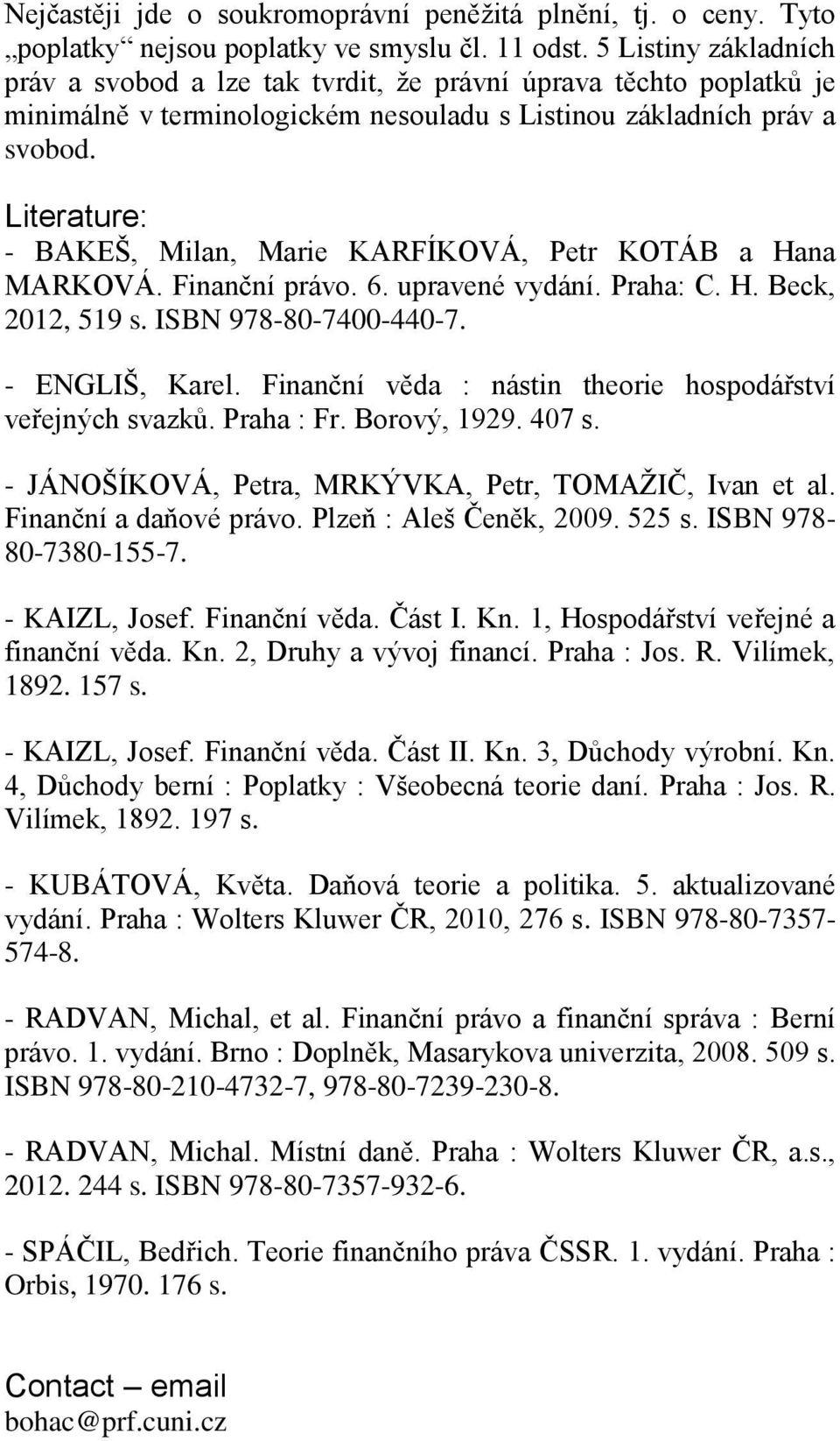 Literature: - BAKEŠ, Milan, Marie KARFÍKOVÁ, Petr KOTÁB a Hana MARKOVÁ. Finanční právo. 6. upravené vydání. Praha: C. H. Beck, 2012, 519 s. ISBN 978-80-7400-440-7. - ENGLIŠ, Karel.