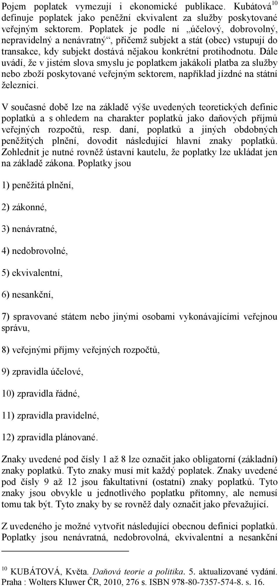 Dále uvádí, že v jistém slova smyslu je poplatkem jakákoli platba za služby nebo zboží poskytované veřejným sektorem, například jízdné na státní železnici.