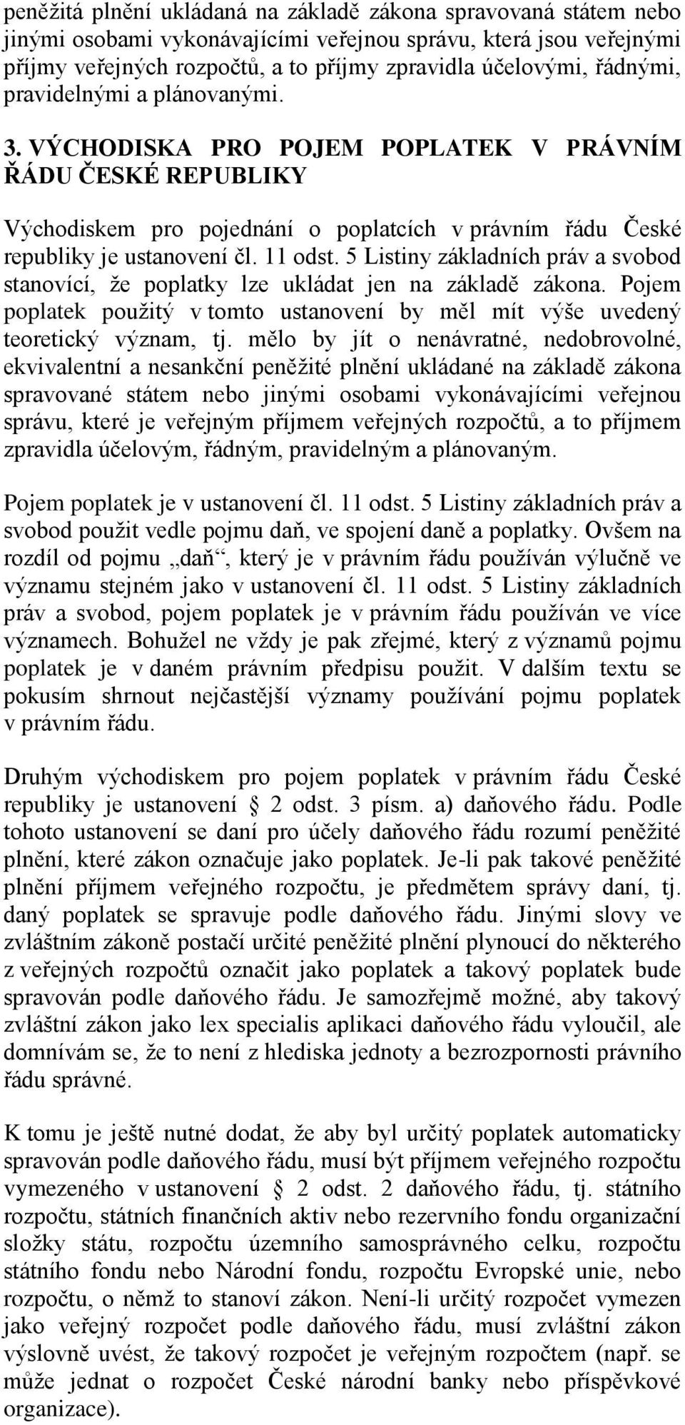 5 Listiny základních práv a svobod stanovící, že poplatky lze ukládat jen na základě zákona. Pojem poplatek použitý v tomto ustanovení by měl mít výše uvedený teoretický význam, tj.