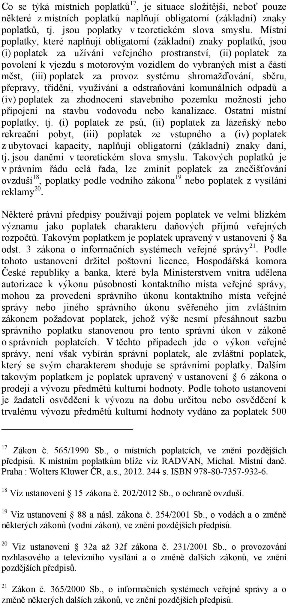 částí měst, (iii) poplatek za provoz systému shromažďování, sběru, přepravy, třídění, využívání a odstraňování komunálních odpadů a (iv) poplatek za zhodnocení stavebního pozemku možností jeho