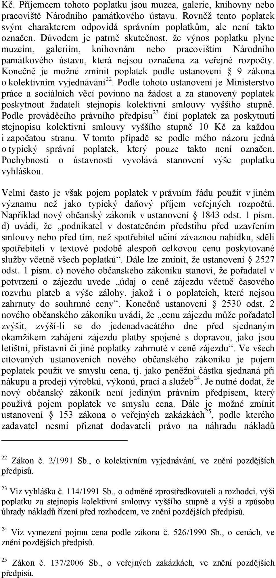 Konečně je možné zmínit poplatek podle ustanovení 9 zákona o kolektivním vyjednávání 22.