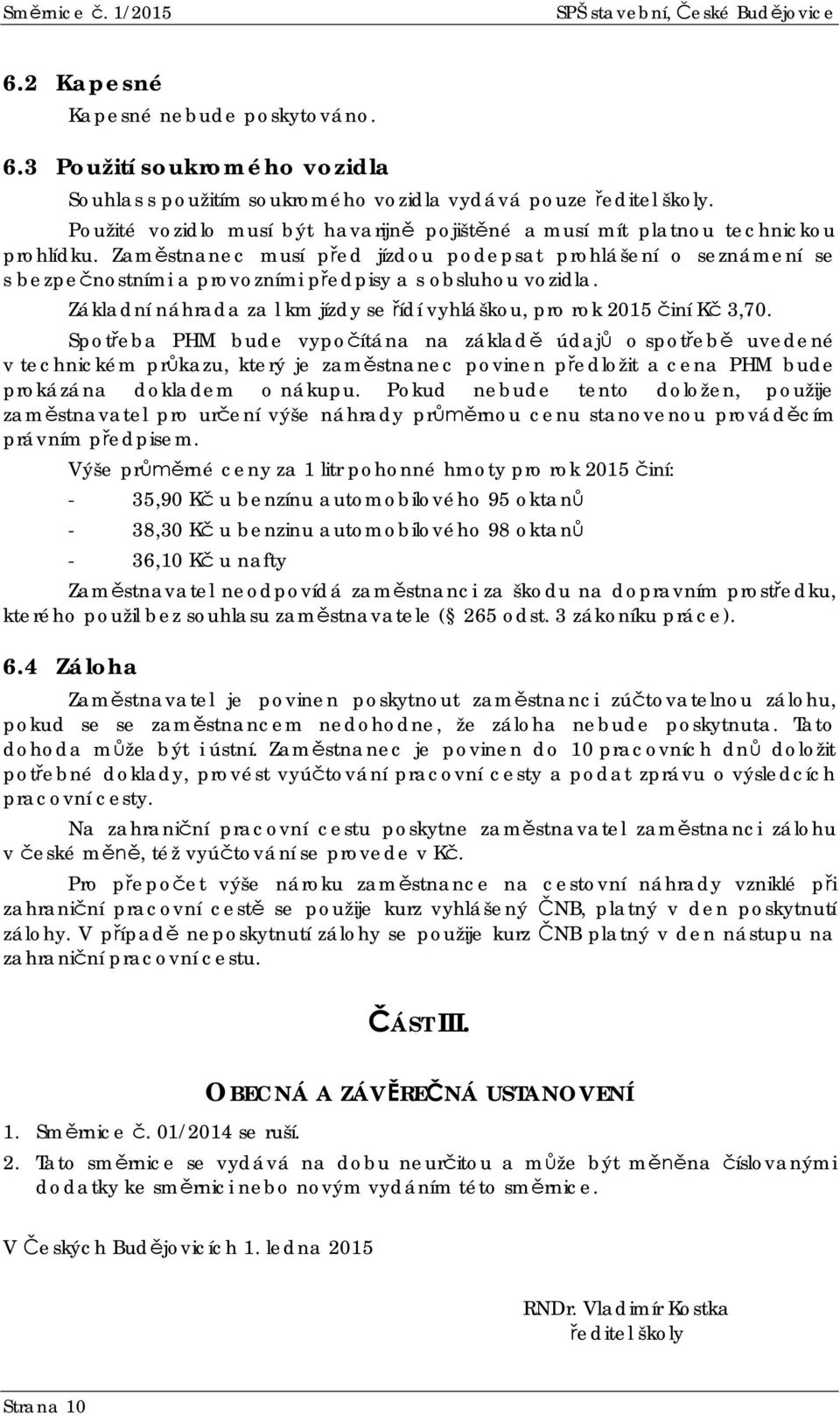 Zamstnanec musí ped jízdou podepsat prohlášení o seznámení se s bezpenostními a provozními pedpisy a s obsluhou vozidla. Základní náhrada za l km jízdy se ídí vyhláškou, pro rok 2015 iní K 3,70.