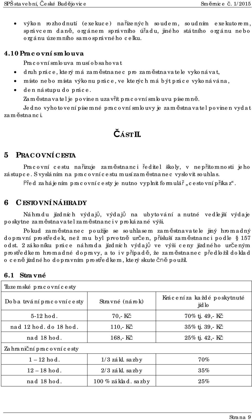 10 Pracovní smlouva Pracovní smlouva musí obsahovat druh práce, který má zamstnanec pro zamstnavatele vykonávat, místo nebo místa výkonu práce, ve kterých má být práce vykonávána, den nástupu do