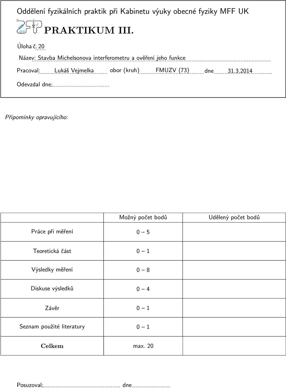 (73) dne 31.3.2014 Odevzdal dne: Připomínky opravujícího: Možný počet bodů Udělený počet bodů Práce při měření