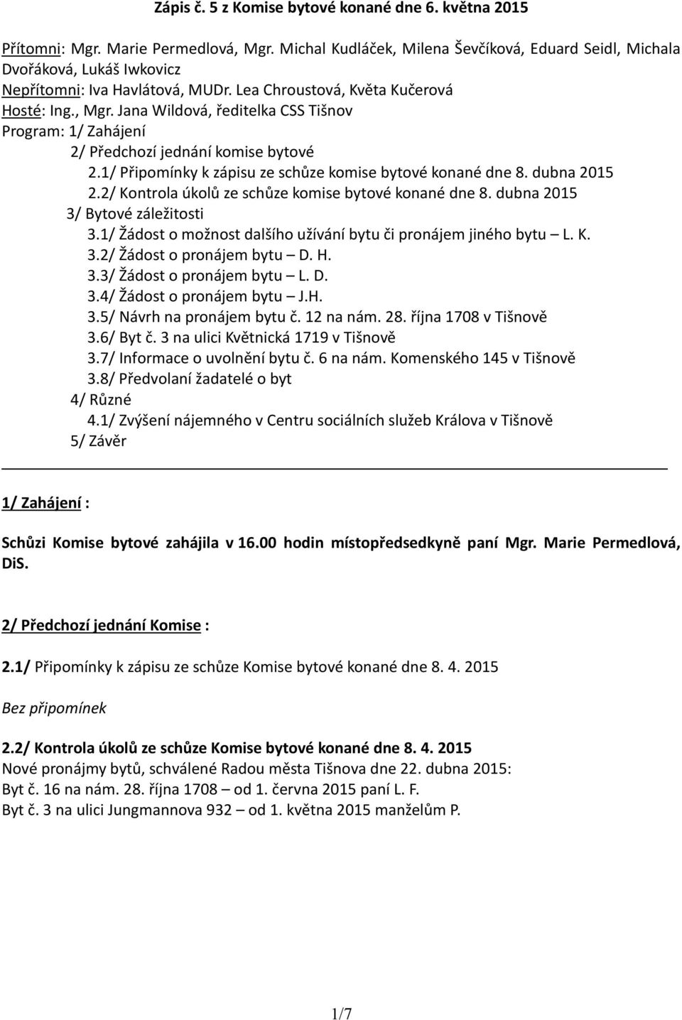 Jana Wildová, ředitelka CSS Tišnov Program: 1/ Zahájení 2/ Předchozí jednání komise bytové 2.1/ Připomínky k zápisu ze schůze komise bytové konané dne 8. dubna 2015 2.