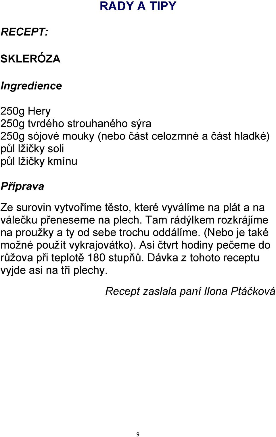 plech. Tam rádýlkem rozkrájíme na prouţky a ty od sebe trochu oddálíme. (Nebo je také moţné pouţít vykrajovátko).