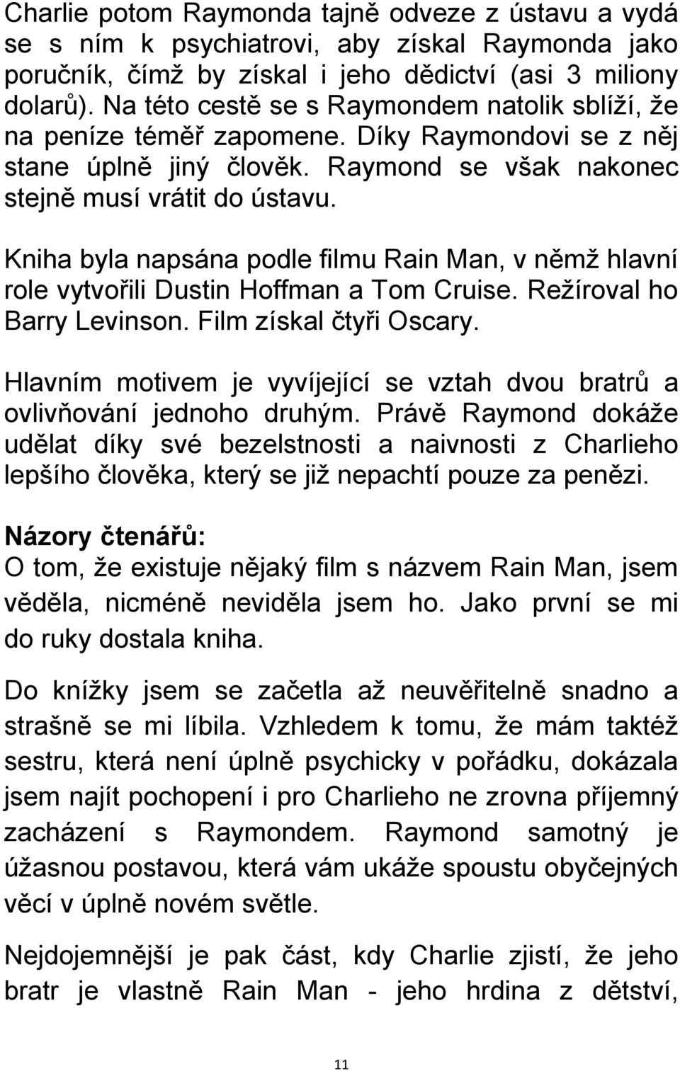 Kniha byla napsána podle filmu Rain Man, v němţ hlavní role vytvořili Dustin Hoffman a Tom Cruise. Reţíroval ho Barry Levinson. Film získal čtyři Oscary.