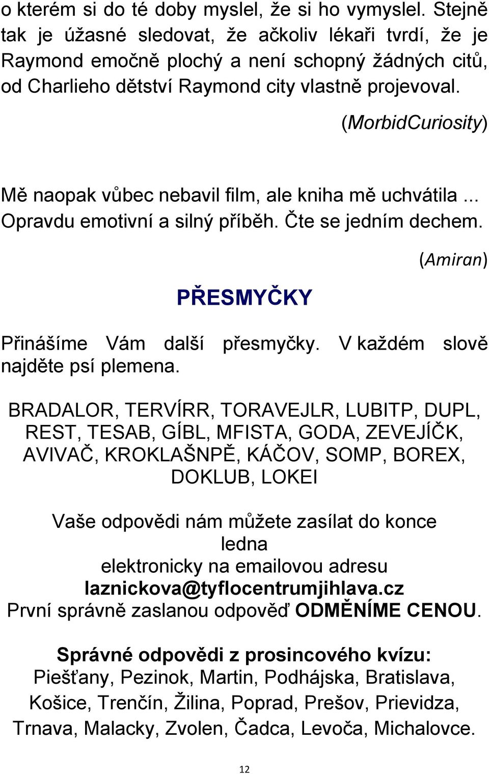 (MorbidCuriosity) Mě naopak vůbec nebavil film, ale kniha mě uchvátila... Opravdu emotivní a silný příběh. Čte se jedním dechem. PŘESMYČKY (Amiran) Přinášíme Vám další přesmyčky.