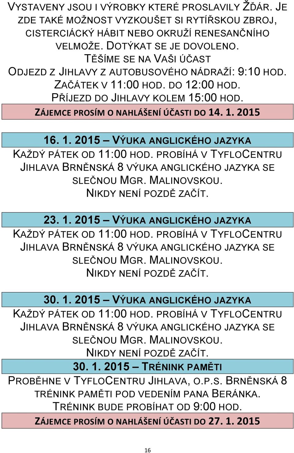 1. 2015 VÝUKA ANGLICKÉHO JAZYKA KAŢDÝ PÁTEK OD 11:00 HOD. PROBÍHÁ V TYFLOCENTRU JIHLAVA BRNĚNSKÁ 8 VÝUKA ANGLICKÉHO JAZYKA SE SLEČNOU MGR. MALINOVSKOU. NIKDY NENÍ POZDĚ ZAČÍT. 23. 1. 2015 VÝUKA ANGLICKÉHO JAZYKA KAŢDÝ PÁTEK OD 11:00 HOD. PROBÍHÁ V TYFLOCENTRU JIHLAVA BRNĚNSKÁ 8 VÝUKA ANGLICKÉHO JAZYKA SE SLEČNOU MGR. MALINOVSKOU. NIKDY NENÍ POZDĚ ZAČÍT. 30.