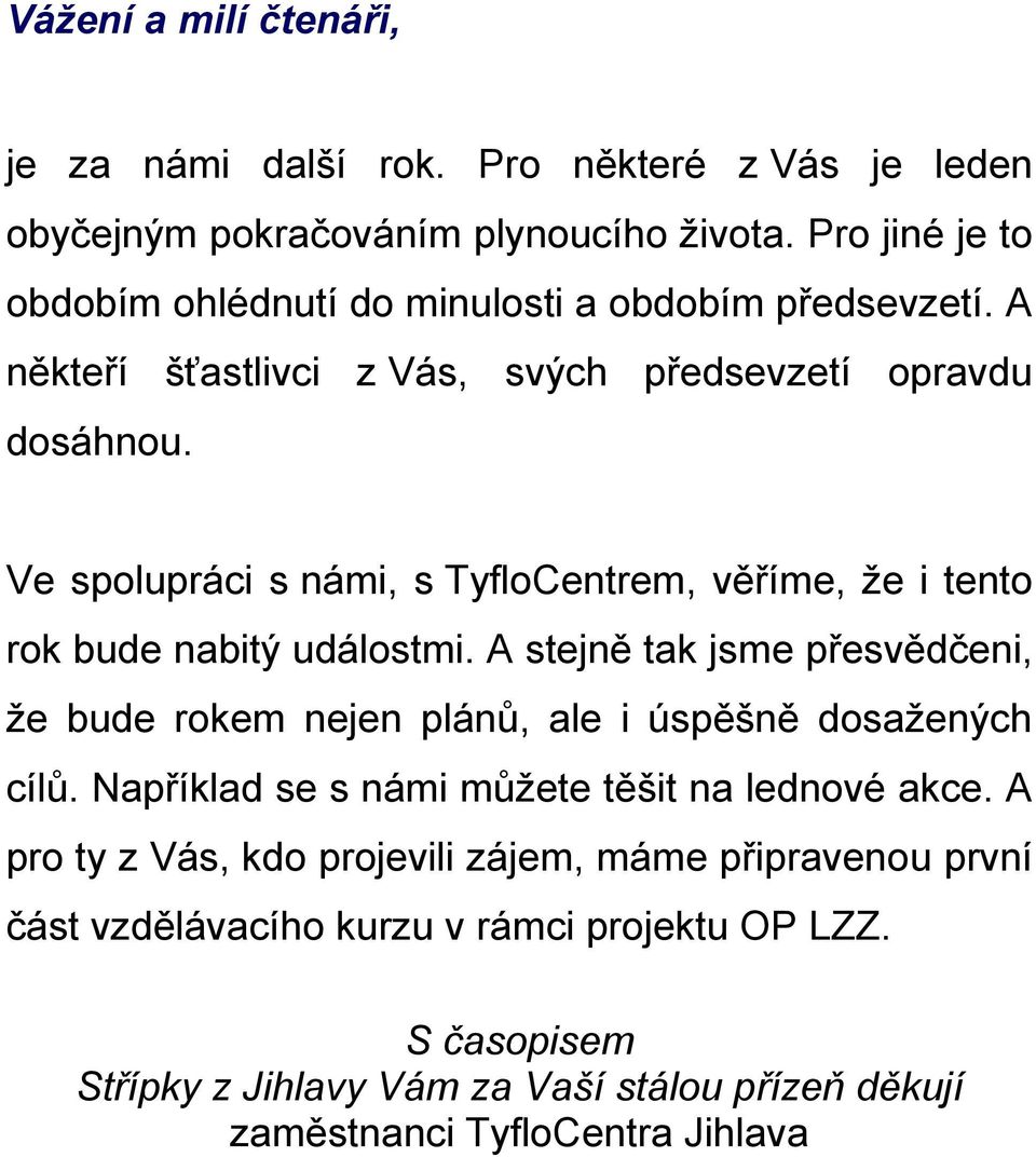 Ve spolupráci s námi, s TyfloCentrem, věříme, ţe i tento rok bude nabitý událostmi.