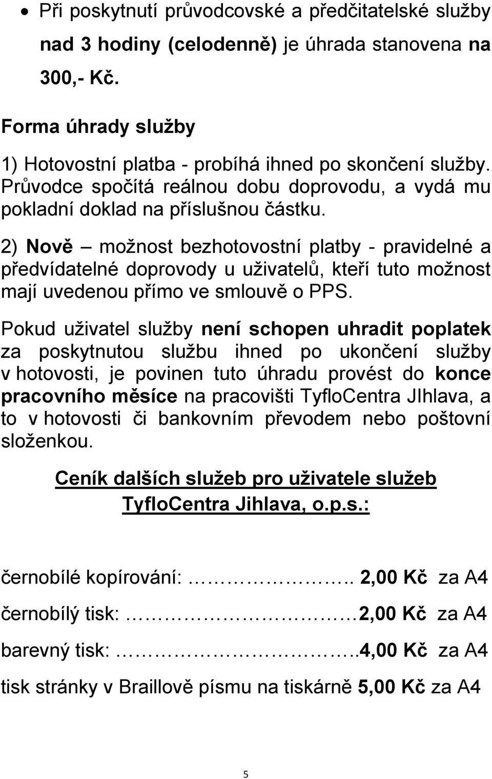 2) Nově moţnost bezhotovostní platby - pravidelné a předvídatelné doprovody u uţivatelů, kteří tuto moţnost mají uvedenou přímo ve smlouvě o PPS.