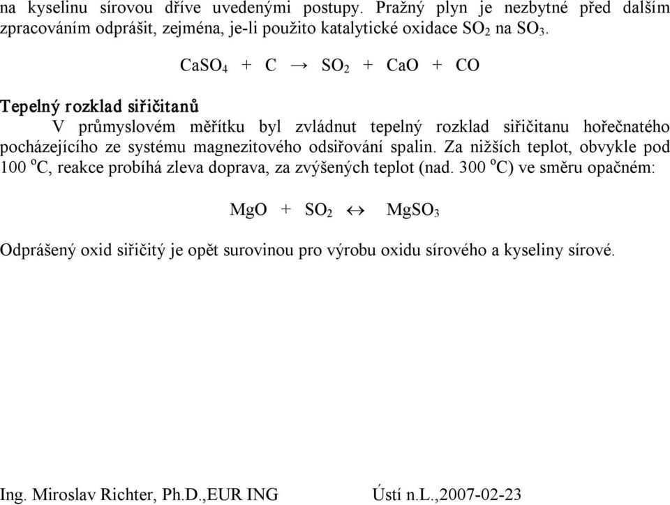 CaSO 4 + C SO 2 + CaO + CO Tepelný rozklad siřičitanů V průmyslovém měřítku byl zvládnut tepelný rozklad siřičitanu hořečnatého pocházejícího ze systému