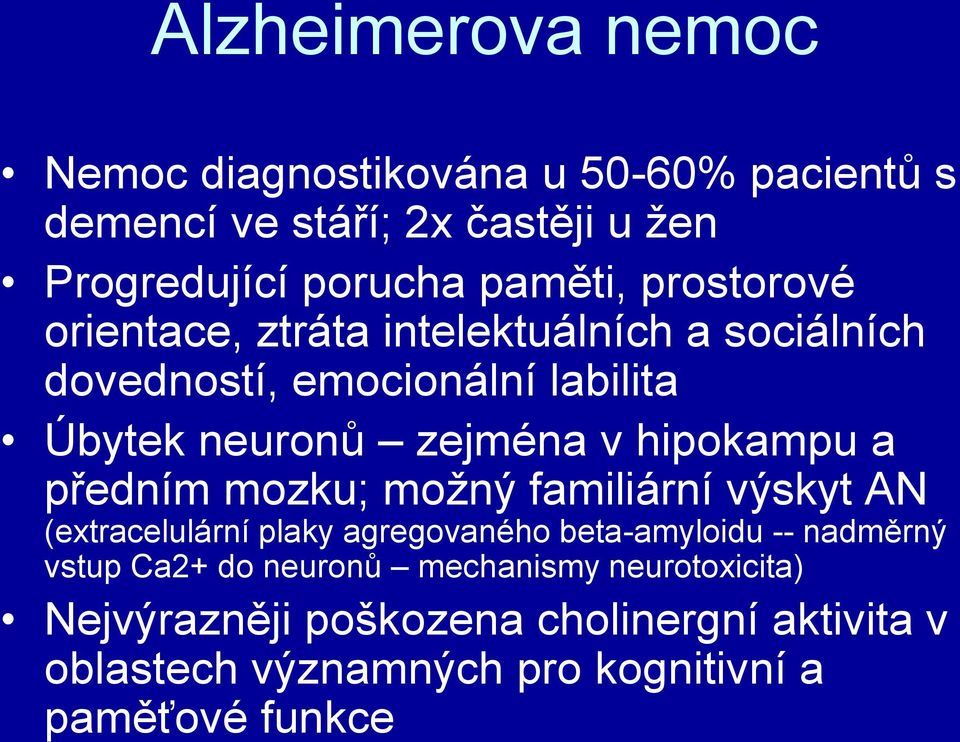 a předním mozku; možný familiární výskyt AN (extracelulární plaky agregovaného beta-amyloidu -- nadměrný vstup Ca2+ do