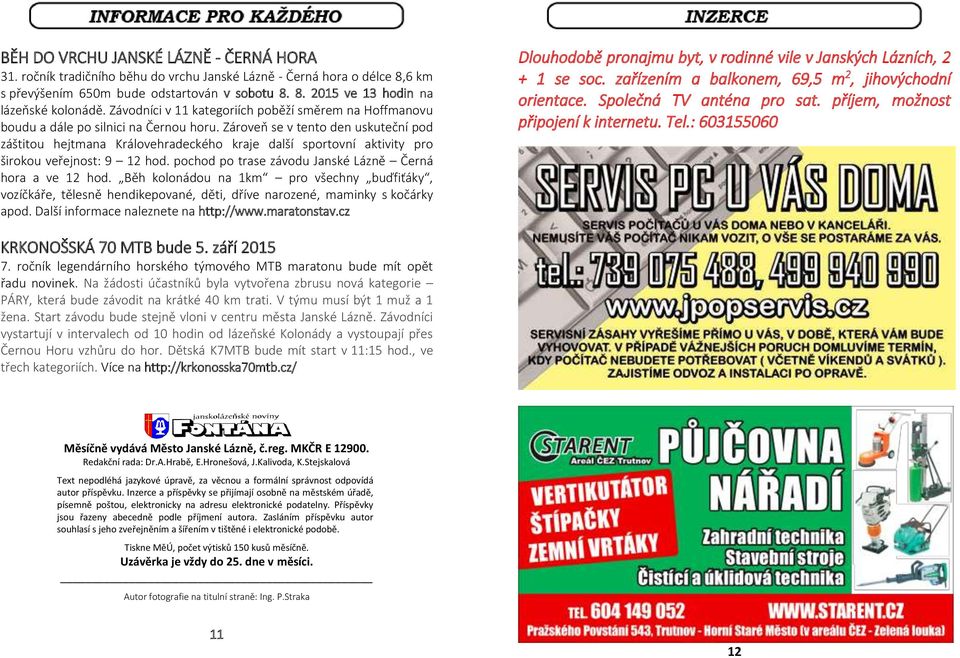 Zároveň se v tento den uskuteční pod záštitou hejtmana Královehradeckého kraje další sportovní aktivity pro širokou veřejnost: 9 12 hod. pochod po trase závodu Janské Lázně Černá hora a ve 12 hod.