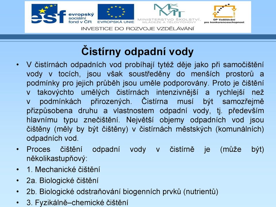 Čistírna musí být samozřejmě přizpůsobena druhu a vlastnostem odpadní vody, tj. především hlavnímu typu znečištění.