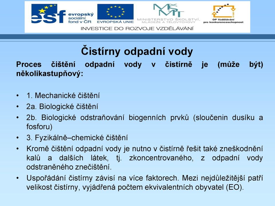 Fyzikálně chemické čištění Kromě čištění odpadní vody je nutno v čistírně řešit také zneškodnění kalů a dalších látek, tj.