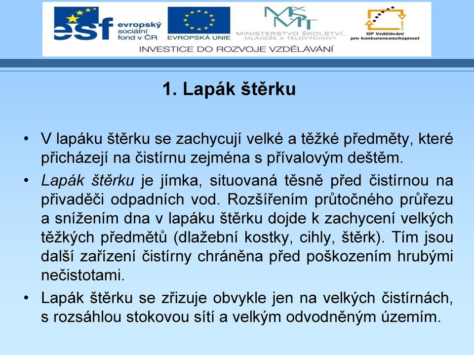 Rozšířením průtočného průřezu a snížením dna v lapáku štěrku dojde k zachycení velkých těžkých předmětů (dlažební kostky, cihly,