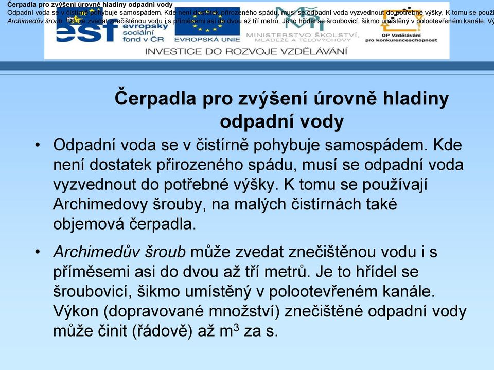 Vý  K tomu se používají Archimedovy šrouby, na malých čistírnách také objemová čerpadla. Archimedův šroub může zvedat znečištěnou vodu i s příměsemi asi do dvou až tří metrů.