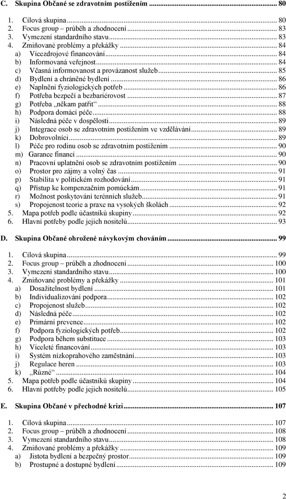 .. 86 f) Potřeba bezpečí a bezbariérovost... 87 g) Potřeba někam patřit... 88 h) Podpora domácí péče... 88 i) Následná péče v dospělosti... 89 j) Integrace osob se zdravotním postižením ve vzdělávání.