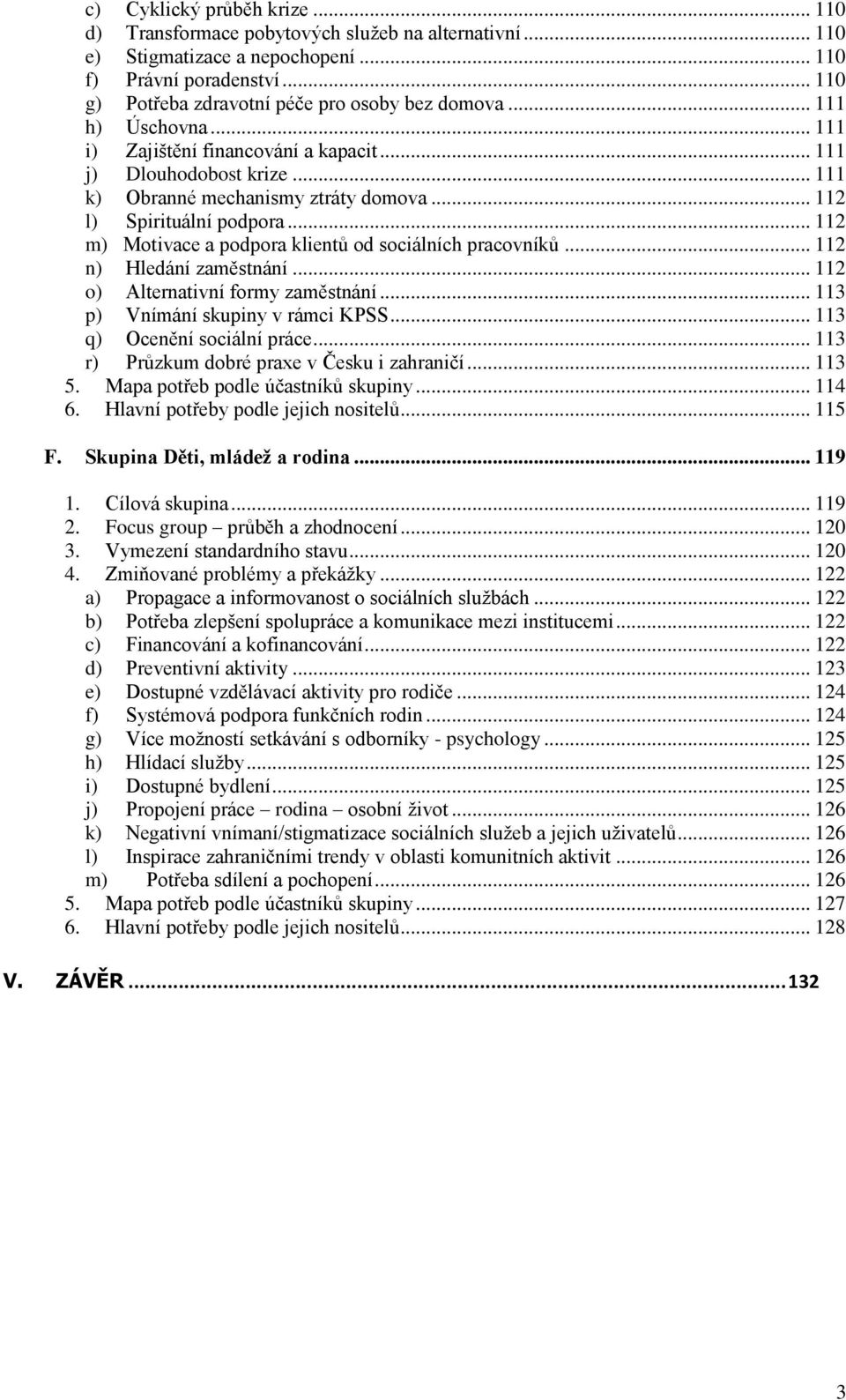 .. 112 m) Motivace a podpora klientů od sociálních pracovníků... 112 n) Hledání zaměstnání... 112 o) Alternativní formy zaměstnání... 113 p) Vnímání skupiny v rámci KPSS.