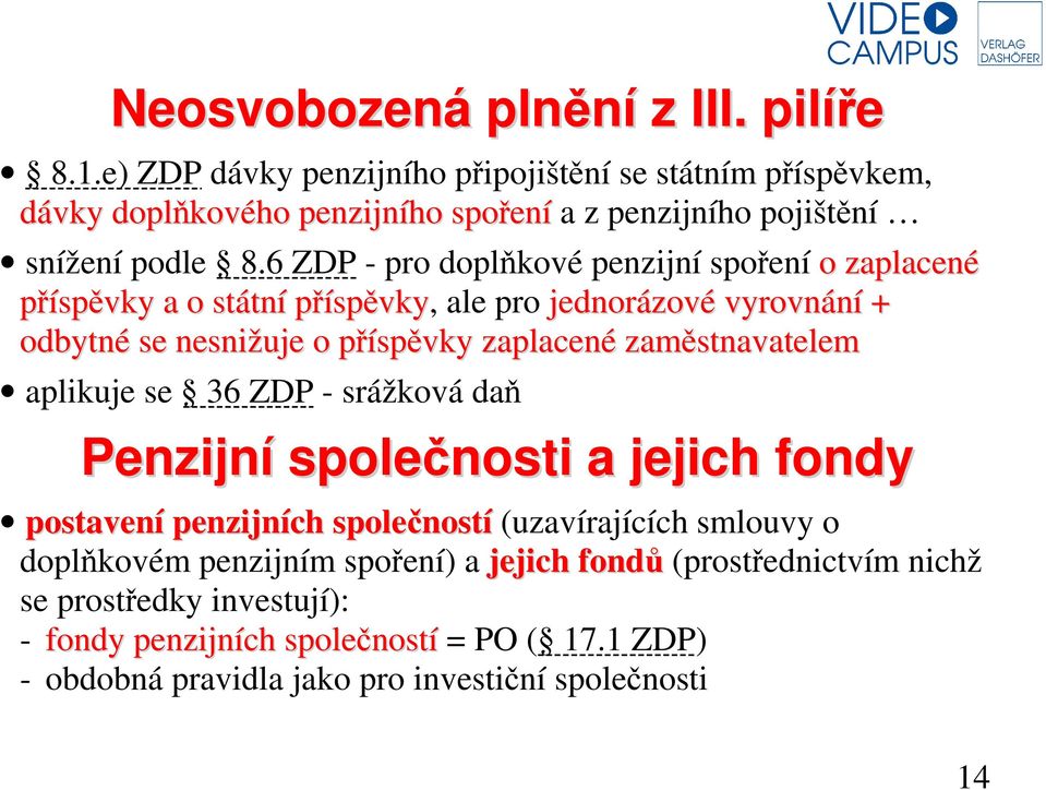 6 ZDP - pro doplňkové penzijní spoření o zaplacené příspěvky a o státní příspěvky, ale pro jednorázové vyrovnání + odbytné se nesnižuje o příspěvky zaplacené