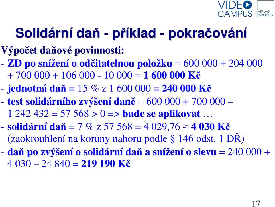 000 + 700 000 1 242 432 = 57 568 > 0 => bude se aplikovat - solidární daň = 7 % z 57 568 = 4 029,76 4 030 Kč (zaokrouhlení na