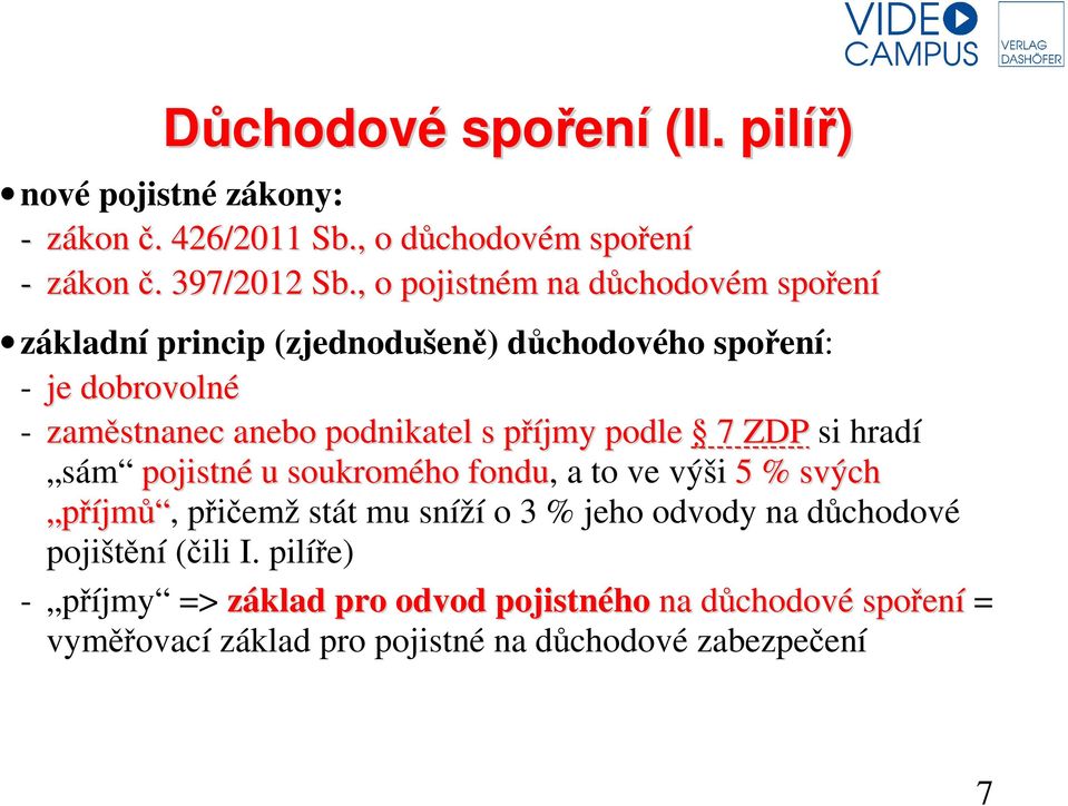 příjmy podle 7 ZDP si hradí sám pojistné u soukromého fondu, a to ve výši 5 % svých příjmů, přičemž stát mu sníží o 3 % jeho odvody na