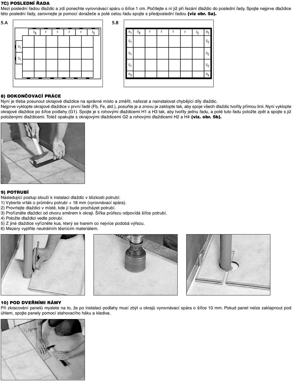 B 8) DOKONČOVACÍ PRÁCE Nyní je třeba posunout okrajové dlaždice na správné místo a změřit, nařezat a nainstalovat chybějící díly dlaždic. Nejprve vyklopte okrajové dlaždice v první řadě (Fb, Fe, atd.