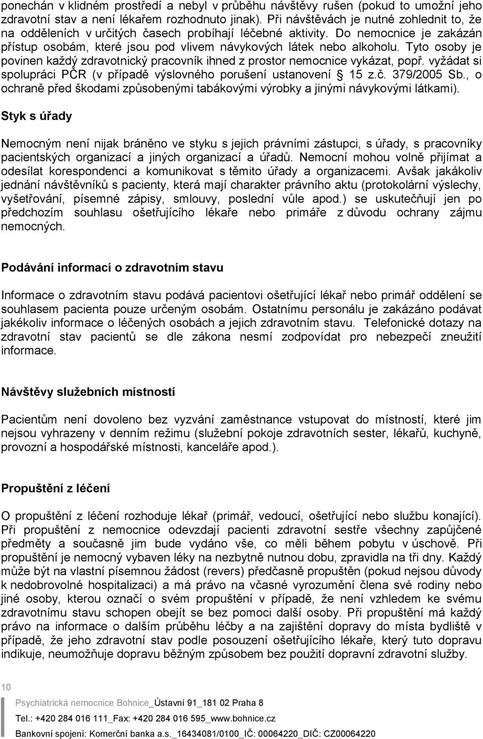 Tyto osoby je povinen každý zdravotnický pracovník ihned z prostor nemocnice vykázat, popř. vyžádat si spolupráci PČR (v případě výslovného porušení ustanovení 15 z.č. 379/2005 Sb.