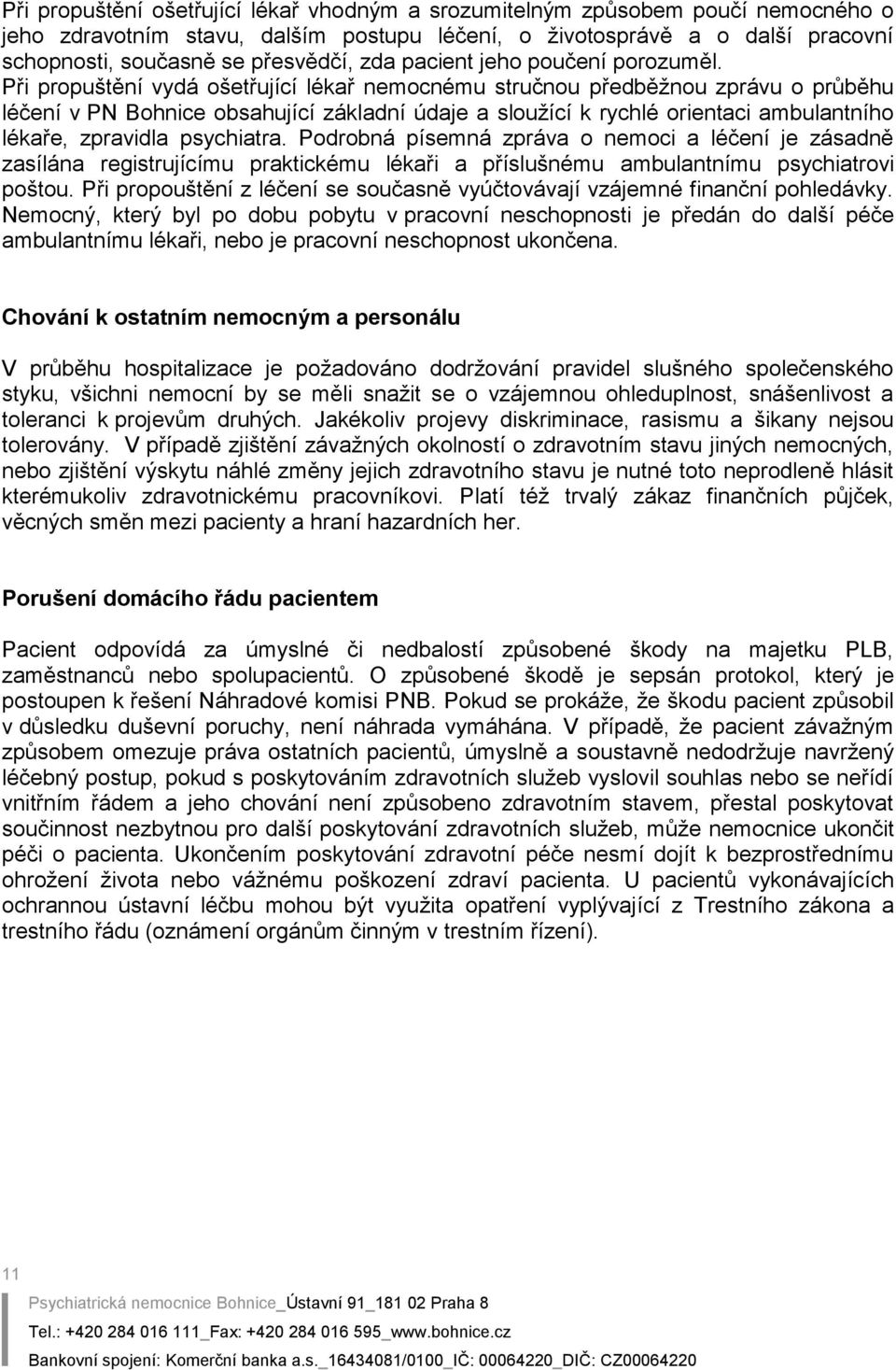 Při propuštění vydá ošetřující lékař nemocnému stručnou předběžnou zprávu o průběhu léčení v PN Bohnice obsahující základní údaje a sloužící k rychlé orientaci ambulantního lékaře, zpravidla