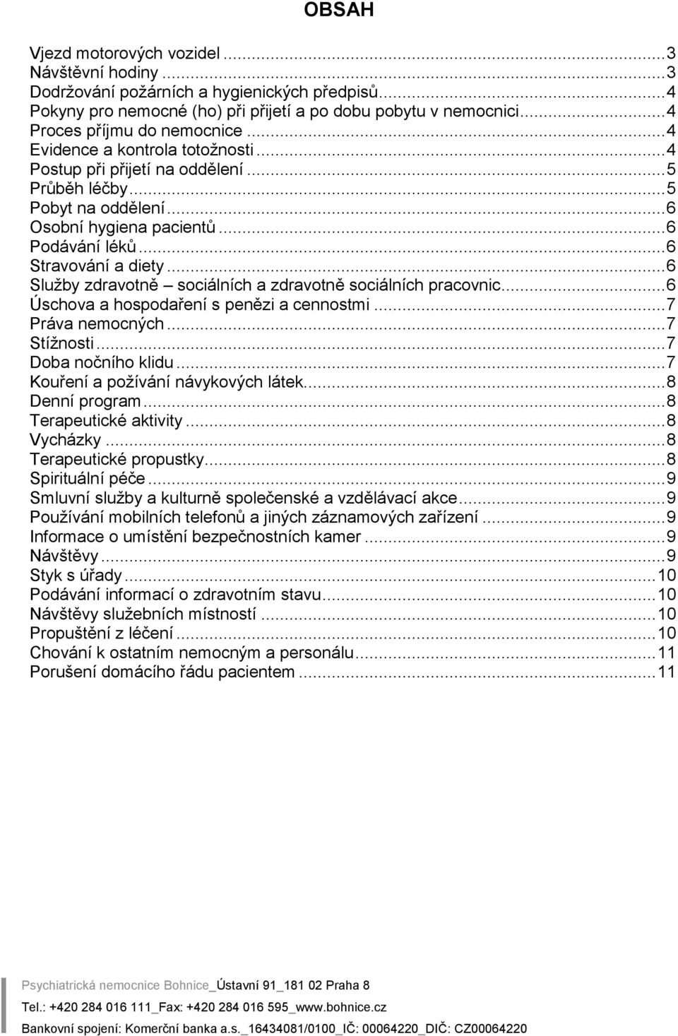 .. 6 Stravování a diety... 6 Služby zdravotně sociálních a zdravotně sociálních pracovnic... 6 Úschova a hospodaření s penězi a cennostmi... 7 Práva nemocných... 7 Stížnosti... 7 Doba nočního klidu.